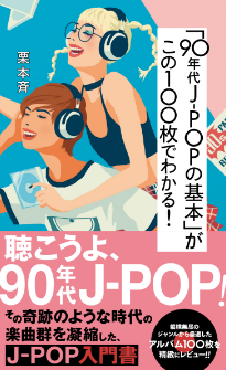 『「90年代J-POPの基本」がこの100枚でわかる！』栗本斉