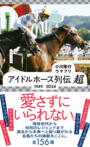 「アイドルホース列伝 超　1949-2024」小川隆行