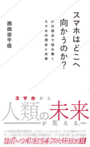 「スマホはどこへ向かうのか？　41の視点で読み解くスマホの現在と未来」西田宗千佳